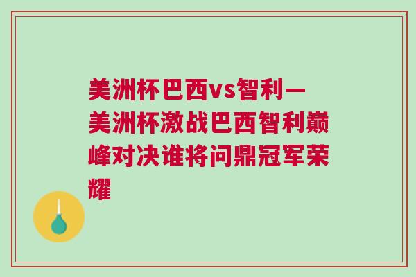 美洲杯巴西vs智利—美洲杯激戰(zhàn)巴西智利巔峰對決誰將問鼎冠軍榮耀