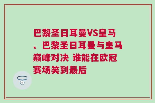 巴黎圣日耳曼VS皇馬、巴黎圣日耳曼與皇馬巔峰對決 誰能在歐冠賽場笑到最后