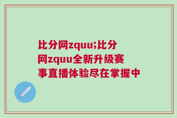 比分網(wǎng)zquu;比分網(wǎng)zquu全新升級(jí)賽事直播體驗(yàn)盡在掌握中