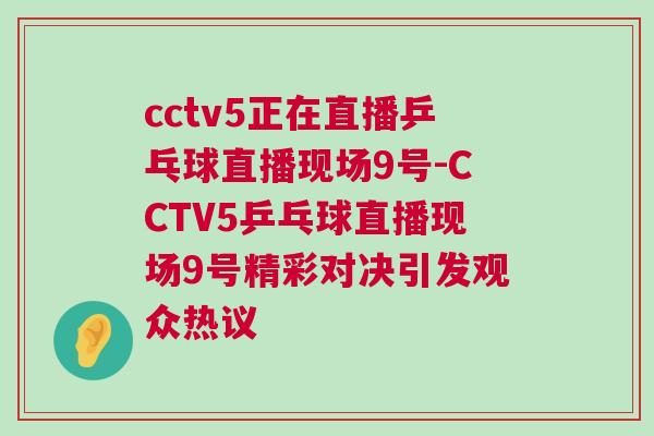 cctv5正在直播乒乓球直播現(xiàn)場9號-CCTV5乒乓球直播現(xiàn)場9號精彩對決引發(fā)觀眾熱議