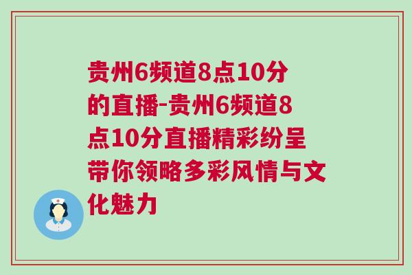 貴州6頻道8點(diǎn)10分的直播-貴州6頻道8點(diǎn)10分直播精彩紛呈帶你領(lǐng)略多彩風(fēng)情與文化魅力