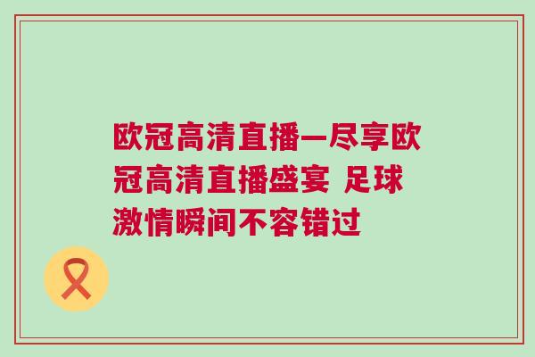 歐冠高清直播—盡享歐冠高清直播盛宴 足球激情瞬間不容錯過