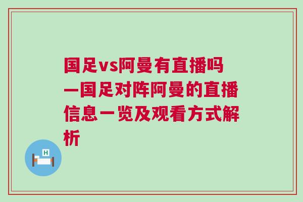 國足vs阿曼有直播嗎—國足對(duì)陣阿曼的直播信息一覽及觀看方式解析