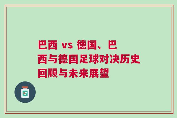 巴西 vs 德國、巴西與德國足球?qū)Q歷史回顧與未來展望