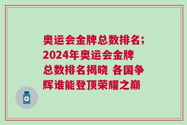 奧運(yùn)會(huì)金牌總數(shù)排名;2024年奧運(yùn)會(huì)金牌總數(shù)排名揭曉 各國(guó)爭(zhēng)輝誰(shuí)能登頂榮耀之巔