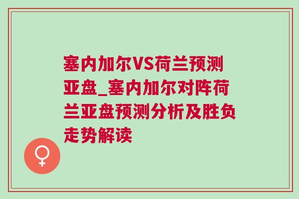 塞內(nèi)加爾VS荷蘭預(yù)測(cè)亞盤(pán)_塞內(nèi)加爾對(duì)陣荷蘭亞盤(pán)預(yù)測(cè)分析及勝負(fù)走勢(shì)解讀