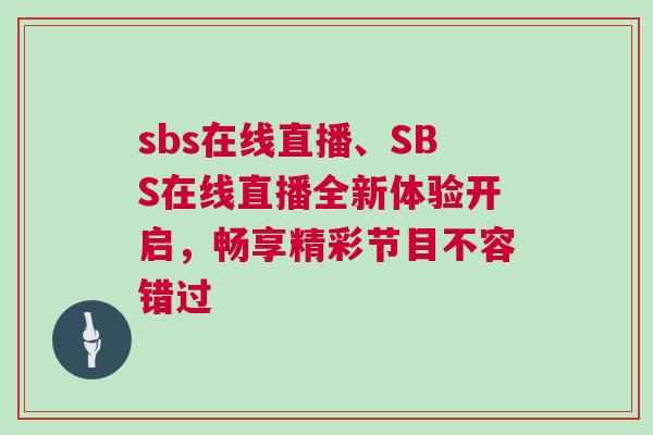 sbs在線直播、SBS在線直播全新體驗開啟，暢享精彩節(jié)目不容錯過