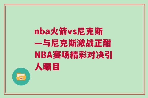 nba火箭vs尼克斯—與尼克斯激戰(zhàn)正酣 NBA賽場精彩對決引人矚目