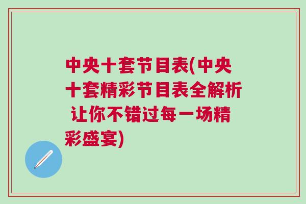 中央十套節(jié)目表(中央十套精彩節(jié)目表全解析 讓你不錯過每一場精彩盛宴)
