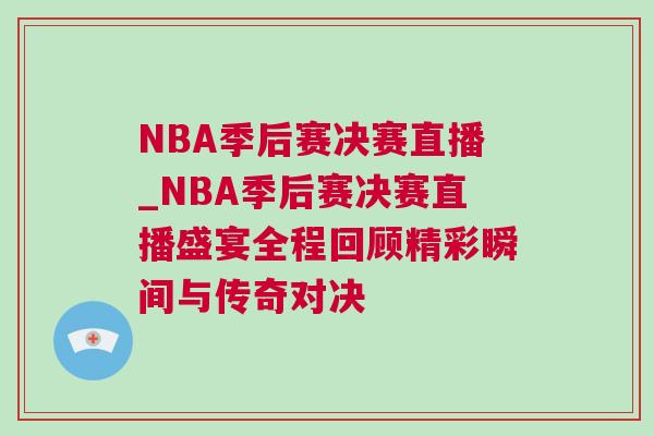 NBA季后賽決賽直播_NBA季后賽決賽直播盛宴全程回顧精彩瞬間與傳奇對(duì)決