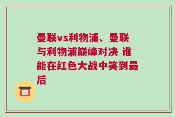 曼聯(lián)vs利物浦、曼聯(lián)與利物浦巔峰對決 誰能在紅色大戰(zhàn)中笑到最后