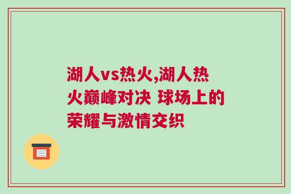 湖人vs熱火,湖人熱火巔峰對(duì)決 球場(chǎng)上的榮耀與激情交織