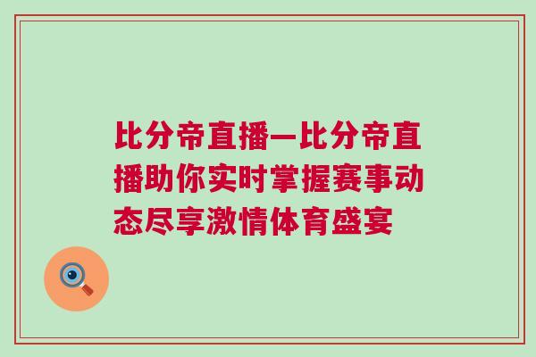 比分帝直播—比分帝直播助你實(shí)時(shí)掌握賽事動(dòng)態(tài)盡享激情體育盛宴