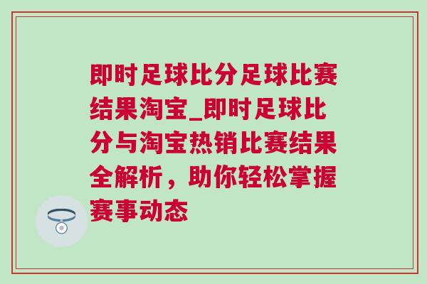 即時足球比分足球比賽結(jié)果淘寶_即時足球比分與淘寶熱銷比賽結(jié)果全解析，助你輕松掌握賽事動態(tài)