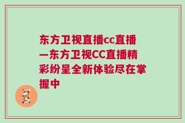 東方衛(wèi)視直播cc直播—東方衛(wèi)視CC直播精彩紛呈全新體驗盡在掌握中