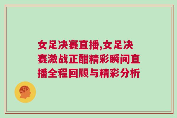 女足決賽直播,女足決賽激戰(zhàn)正酣精彩瞬間直播全程回顧與精彩分析