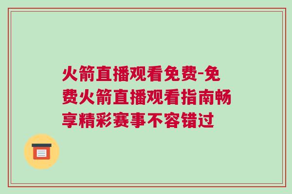 火箭直播觀看免費(fèi)-免費(fèi)火箭直播觀看指南暢享精彩賽事不容錯過