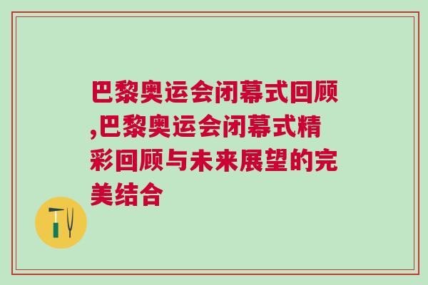 巴黎奧運(yùn)會閉幕式回顧,巴黎奧運(yùn)會閉幕式精彩回顧與未來展望的完美結(jié)合