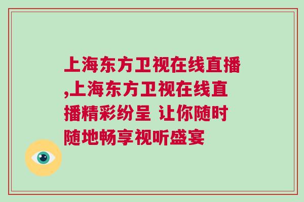 上海東方衛(wèi)視在線直播,上海東方衛(wèi)視在線直播精彩紛呈 讓你隨時隨地暢享視聽盛宴