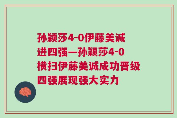 孫穎莎4-0伊藤美誠進(jìn)四強(qiáng)—孫穎莎4-0橫掃伊藤美誠成功晉級四強(qiáng)展現(xiàn)強(qiáng)大實(shí)力