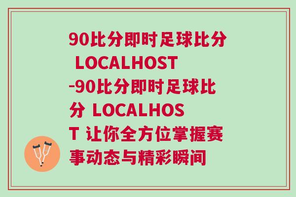 90比分即時(shí)足球比分 LOCALHOST-90比分即時(shí)足球比分 LOCALHOST 讓你全方位掌握賽事動(dòng)態(tài)與精彩瞬間