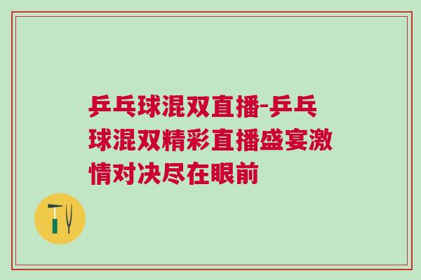 乒乓球混雙直播-乒乓球混雙精彩直播盛宴激情對(duì)決盡在眼前
