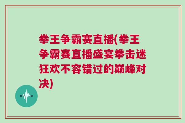 拳王爭(zhēng)霸賽直播(拳王爭(zhēng)霸賽直播盛宴拳擊迷狂歡不容錯(cuò)過的巔峰對(duì)決)