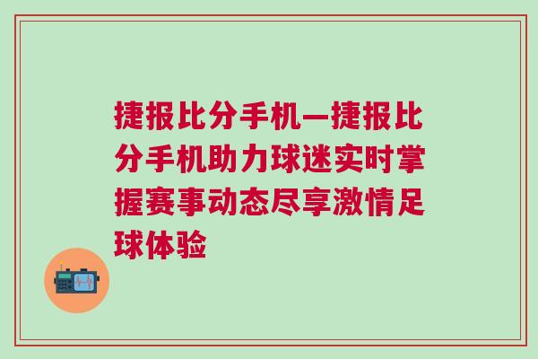 捷報(bào)比分手機(jī)—捷報(bào)比分手機(jī)助力球迷實(shí)時(shí)掌握賽事動(dòng)態(tài)盡享激情足球體驗(yàn)