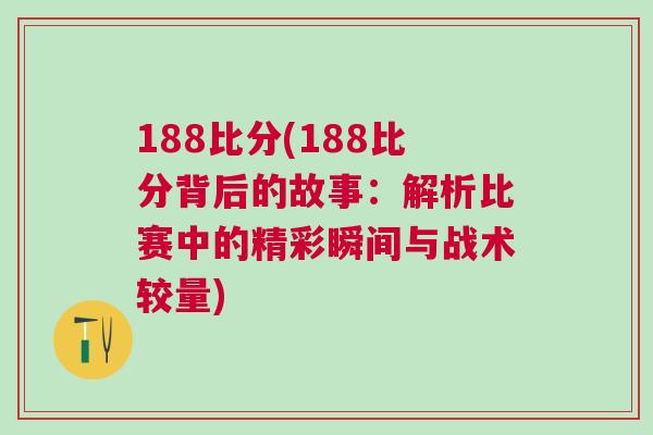188比分(188比分背后的故事：解析比賽中的精彩瞬間與戰(zhàn)術(shù)較量)