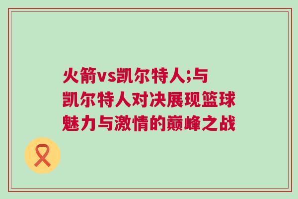 火箭vs凱爾特人;與凱爾特人對決展現(xiàn)籃球魅力與激情的巔峰之戰(zhàn)