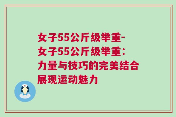 女子55公斤級(jí)舉重-女子55公斤級(jí)舉重：力量與技巧的完美結(jié)合展現(xiàn)運(yùn)動(dòng)魅力