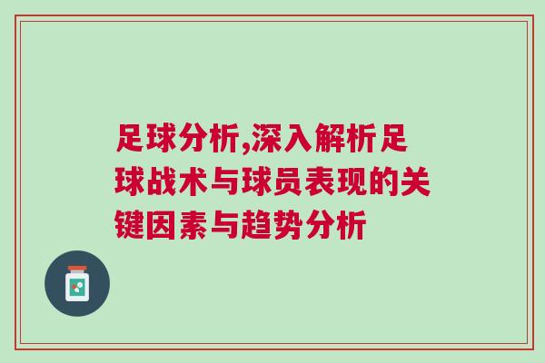 足球分析,深入解析足球戰(zhàn)術與球員表現(xiàn)的關鍵因素與趨勢分析