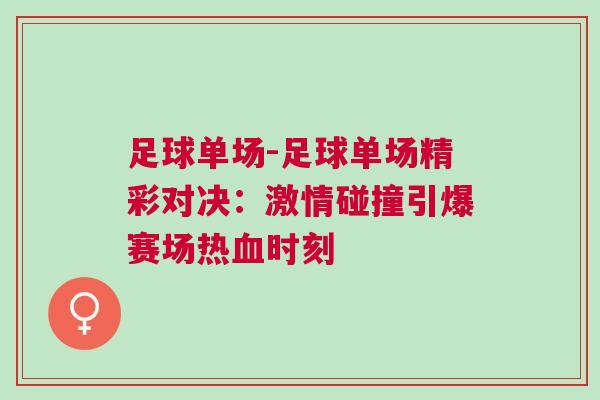 足球單場-足球單場精彩對決：激情碰撞引爆賽場熱血時(shí)刻