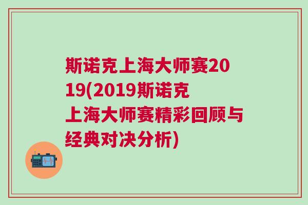 斯諾克上海大師賽2019(2019斯諾克上海大師賽精彩回顧與經(jīng)典對決分析)