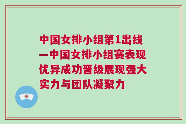 中國(guó)女排小組第1出線—中國(guó)女排小組賽表現(xiàn)優(yōu)異成功晉級(jí)展現(xiàn)強(qiáng)大實(shí)力與團(tuán)隊(duì)凝聚力