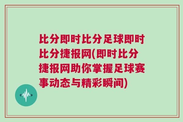 比分即時(shí)比分足球即時(shí)比分捷報(bào)網(wǎng)(即時(shí)比分捷報(bào)網(wǎng)助你掌握足球賽事動(dòng)態(tài)與精彩瞬間)