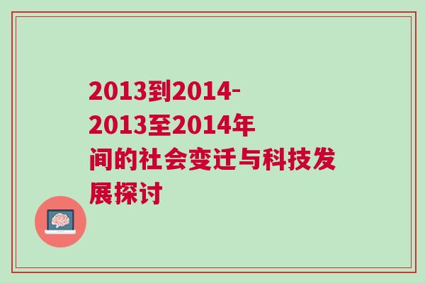 2013到2014-2013至2014年間的社會變遷與科技發(fā)展探討