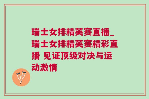 瑞士女排精英賽直播_瑞士女排精英賽精彩直播 見證頂級(jí)對(duì)決與運(yùn)動(dòng)激情