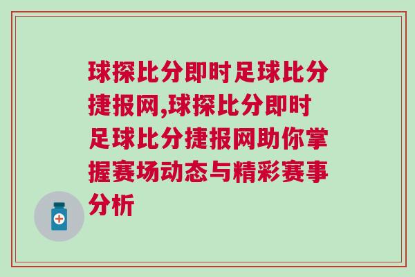 球探比分即時足球比分捷報網(wǎng),球探比分即時足球比分捷報網(wǎng)助你掌握賽場動態(tài)與精彩賽事分析