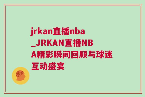 jrkan直播nba_JRKAN直播NBA精彩瞬間回顧與球迷互動盛宴