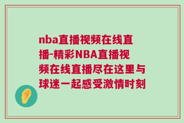 nba直播視頻在線直播-精彩NBA直播視頻在線直播盡在這里與球迷一起感受激情時(shí)刻