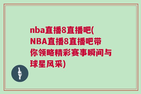 nba直播8直播吧(NBA直播8直播吧帶你領(lǐng)略精彩賽事瞬間與球星風(fēng)采)