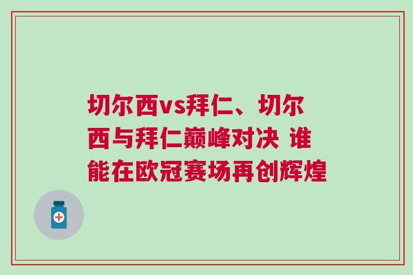 切爾西vs拜仁、切爾西與拜仁巔峰對決 誰能在歐冠賽場再創(chuàng)輝煌