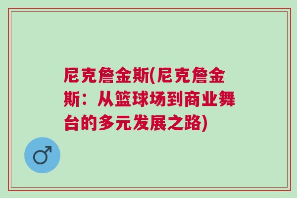 尼克詹金斯(尼克詹金斯：從籃球場到商業(yè)舞臺的多元發(fā)展之路)