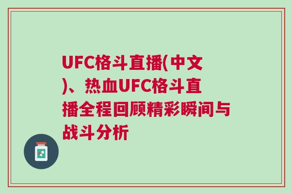 UFC格斗直播(中文)、熱血UFC格斗直播全程回顧精彩瞬間與戰(zhàn)斗分析