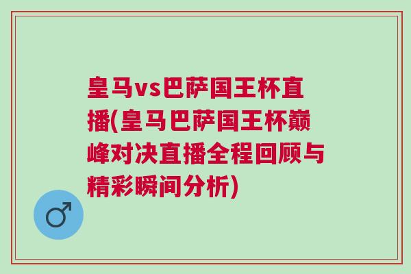皇馬vs巴薩國(guó)王杯直播(皇馬巴薩國(guó)王杯巔峰對(duì)決直播全程回顧與精彩瞬間分析)