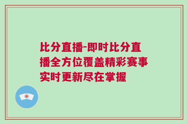 比分直播-即時比分直播全方位覆蓋精彩賽事實時更新盡在掌握