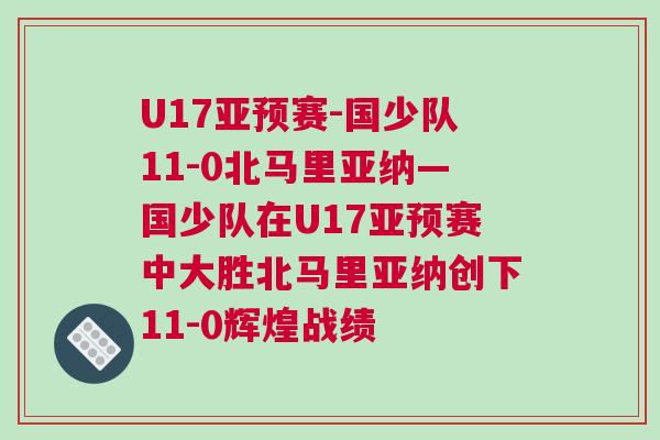 U17亞預(yù)賽-國少隊11-0北馬里亞納—國少隊在U17亞預(yù)賽中大勝北馬里亞納創(chuàng)下11-0輝煌戰(zhàn)績
