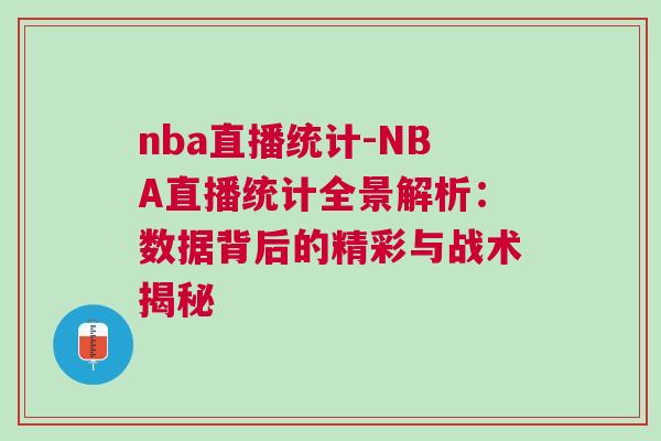 nba直播統(tǒng)計-NBA直播統(tǒng)計全景解析：數(shù)據(jù)背后的精彩與戰(zhàn)術(shù)揭秘