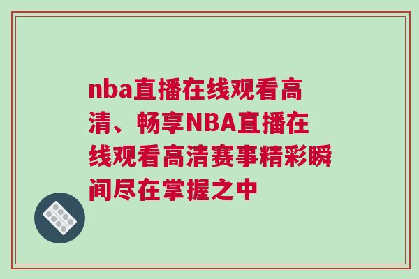 nba直播在線觀看高清、暢享NBA直播在線觀看高清賽事精彩瞬間盡在掌握之中